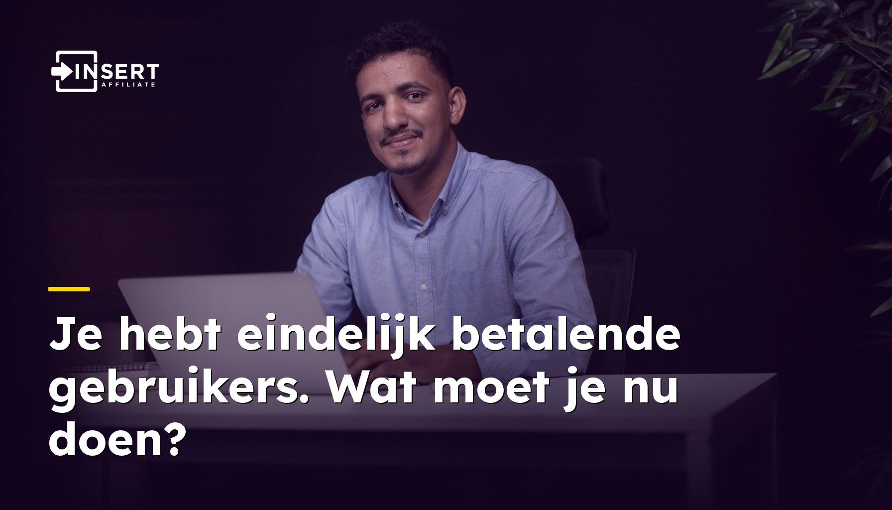 Je hebt eindelijk betalende gebruikers. Wat moet je nu doen?
